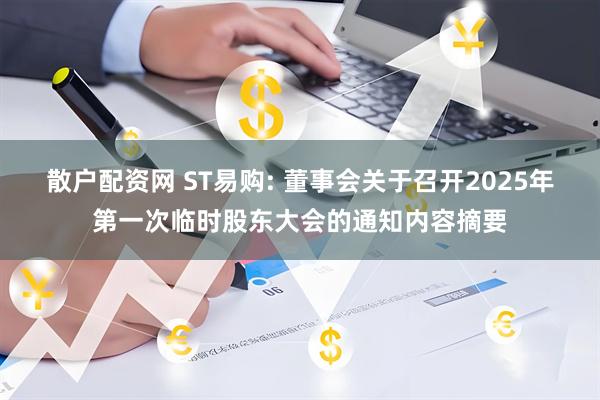 散户配资网 ST易购: 董事会关于召开2025年第一次临时股东大会的通知内容摘要
