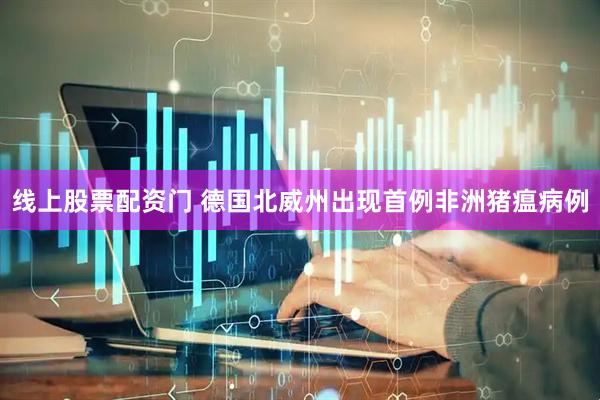 线上股票配资门 德国北威州出现首例非洲猪瘟病例